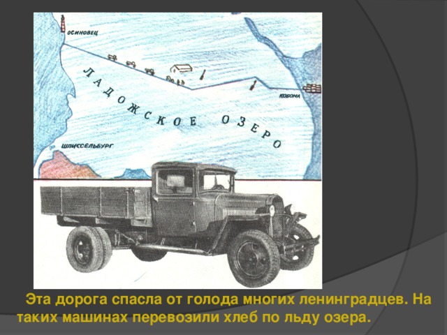Эта дорога спасла от голода многих ленинградцев. На таких машинах перевозили хлеб по льду озера.
