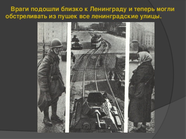 Враги подошли близко к Ленинграду и теперь могли обстреливать из пушек все ленинградские улицы.