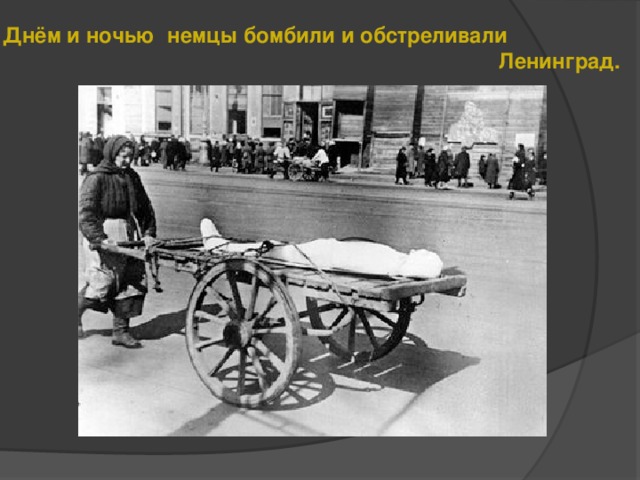 Днём и ночью немцы бомбили и обстреливали  Ленинград.