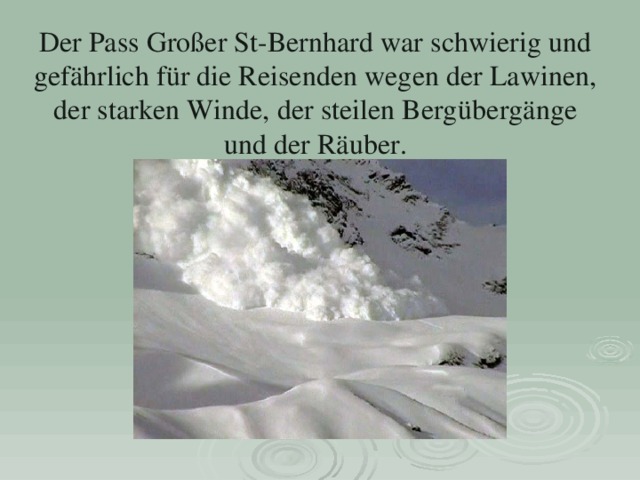 Der Pass Großer St-Bernhard war schwierig und gefährlich für die Reisenden wegen der Lawinen, der starken Winde, der steilen Bergübergänge und der Räuber.   