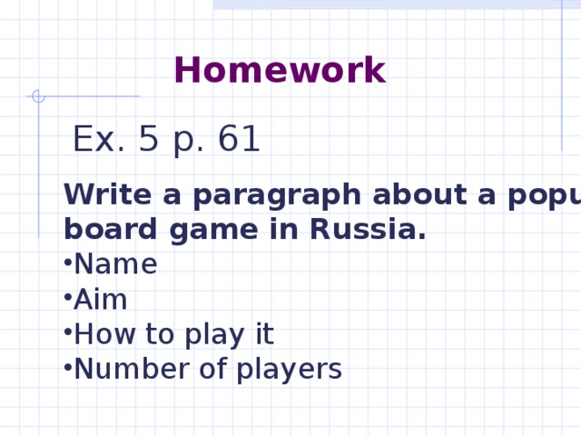 Homework Ex. 5 p. 61 Write a paragraph about a popular board game in Russia.