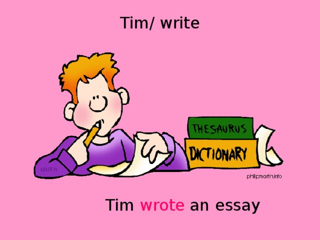 Tim/ write  Tim wrote an essay 