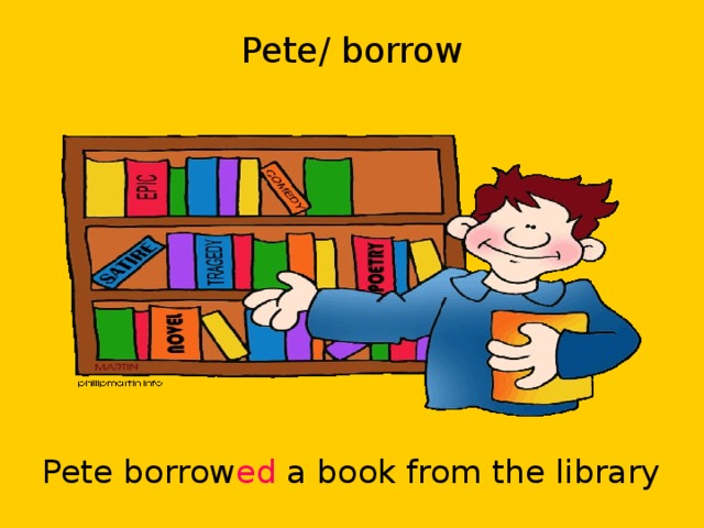 Pete/ borrow Pete borrow ed a book from the library 