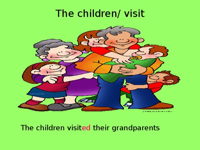 The children/ visit  The children visit ed their grandparents 