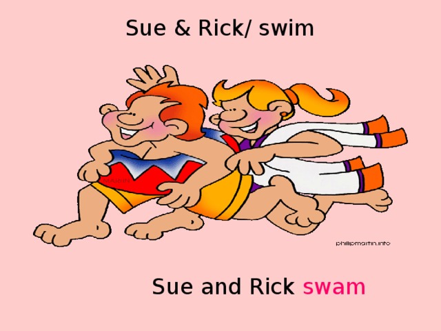 Sue & Rick/ swim  Sue and Rick swam 