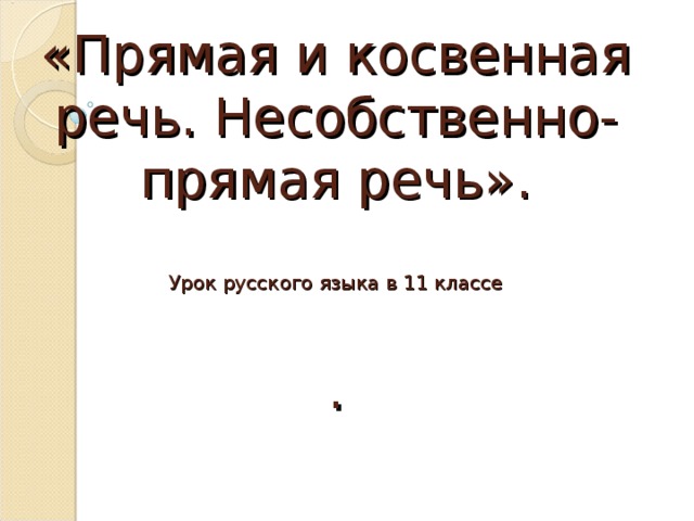           «             «Прямая и косвенная речь. Несобственно-прямая речь».   Урок русского языка в 11 классе   .   