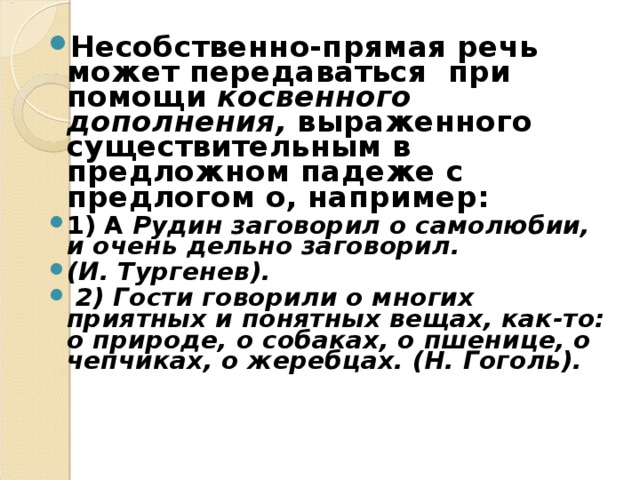 Несобственно-прямая речь может передаваться при помощи косвенного дополнения, выраженного существительным в предложном падеже с предлогом о, например: 1) А Рудин заговорил о самолюбии, и очень дельно заговорил. (И. Тургенев).  2) Гости говорили о многих приятных и понятных вещах, как-то: о природе, о собаках, о пшенице, о чепчиках, о жеребцах. (Н. Гоголь). 