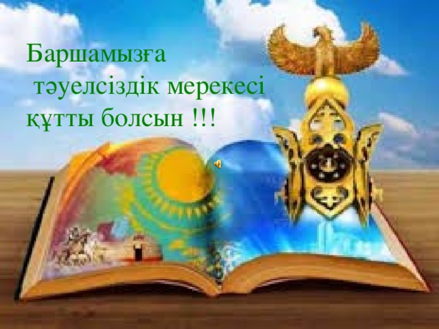 Баршамызға  тәуелсіздік мерекесі  құтты болсын !!!   