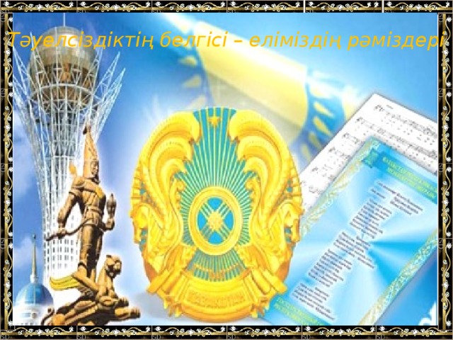 Тәуелсіздіктің белгісі – еліміздің рәміздері 