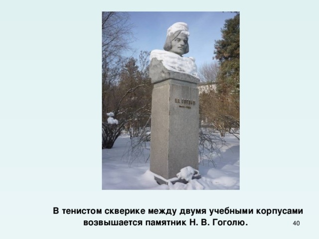  В тенистом скверике между двумя учебными корпусами возвышается памятник Н. В. Гоголю.  