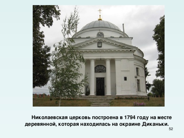  Николаевская церковь построена в 1794 году на месте деревянной, которая находилась на окраине Диканьки.  