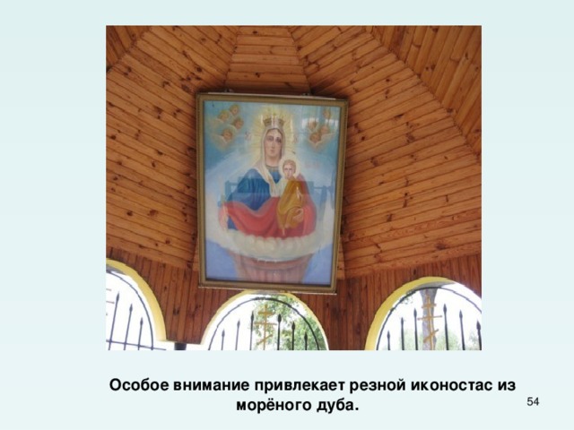  Особое внимание привлекает резной иконостас из морёного дуба.  
