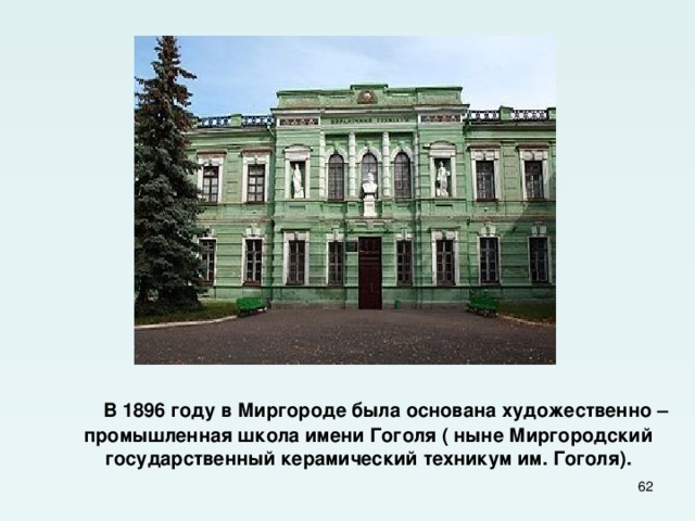  В 1896 году в Миргороде была основана художественно – промышленная школа имени Гоголя ( ныне Миргородский государственный керамический техникум им. Гоголя).  