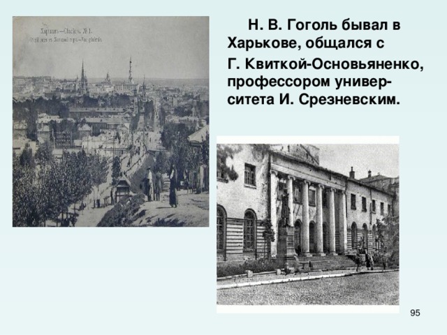  Н. В. Гоголь бывал в Харькове, общался с  Г. Квиткой-Основьяненко, профессором универ-ситета И. Срезневским.  