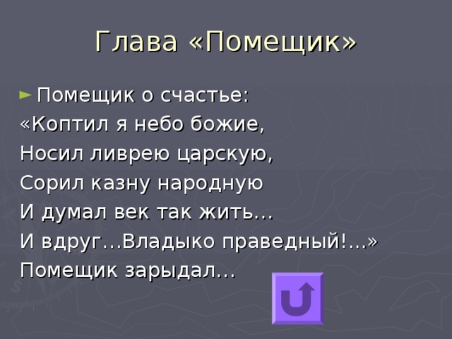 Помещик о счастье: «Коптил я небо божие, Носил ливрею царскую, Сорил казну народную И думал век так жить… И вдруг…Владыко праведный!...» Помещик зарыдал… 