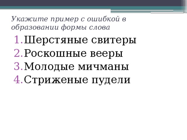 Укажите пример с ошибкой в образовании формы слова Шерстяные свитеры Роскошные вееры Молодые мичманы Стриженые пудели 