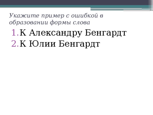 Укажите пример с ошибкой в образовании формы слова К Александру Бенгардт К Юлии Бенгардт 