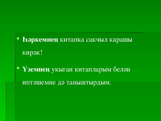 Һәркемнең китапка сакчыл карашы кирәк! Үземнең укыган китапларым белән иптәшемне дә таныштырдым.  