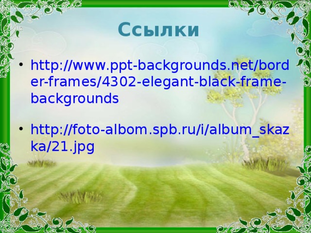  Ссылки http://www.ppt-backgrounds.net/border-frames/4302-elegant-black-frame-backgrounds  http://foto-albom.spb.ru/i/album_skazka/21.jpg    