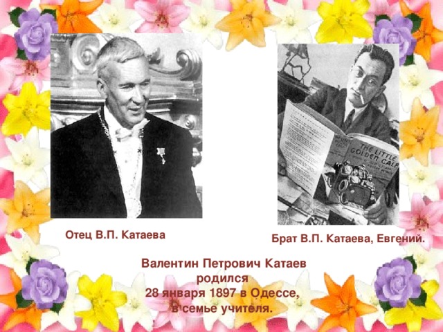 Отец В.П. Катаева Брат В.П. Катаева, Евгений. Валентин Петрович Катаев родился 28 января 1897 в Одессе, в семье учителя.  