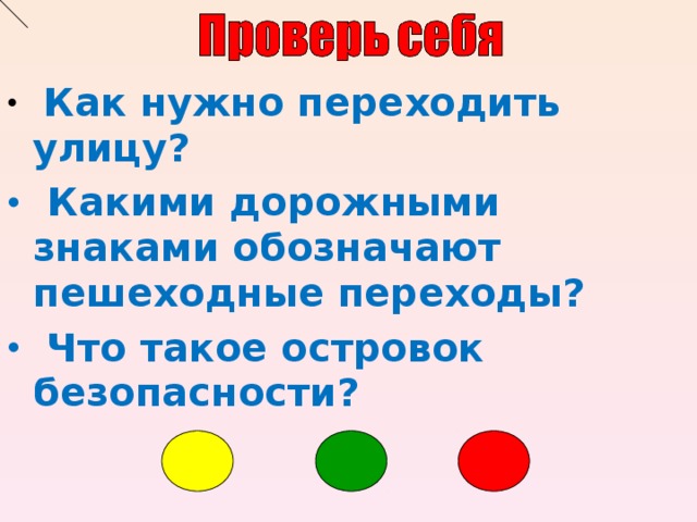  Как нужно переходить улицу?  Какими дорожными знаками обозначают пешеходные переходы?  Что такое островок безопасности? 