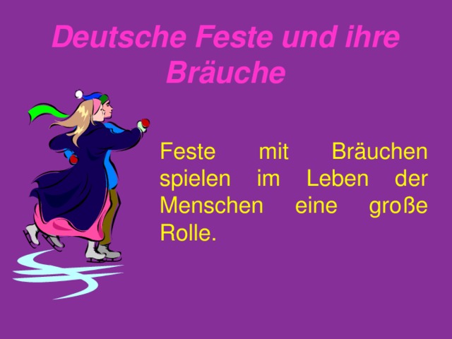 Deutsche Feste und ihre Br äuche Feste mit Br äuchen spielen im Leben der Menschen eine große Rolle. 