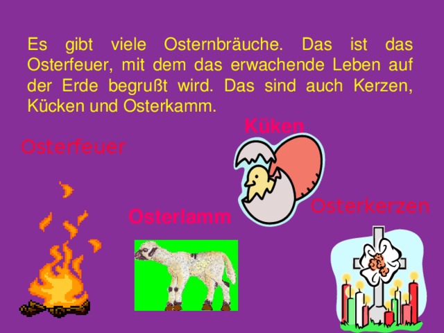 Es gibt viele Osternbr äuche. Das ist das Osterfeuer, mit dem das erwachende Leben auf der Erde begrußt wird. Das sind auch Kerzen, Kücken und Osterkamm. Küken Osterfeuer Osterkerzen Osterlamm 