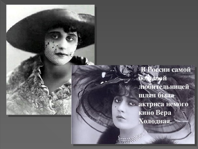  В России самой большой любительницей шляп была актриса немого кино Вера Холодная. 