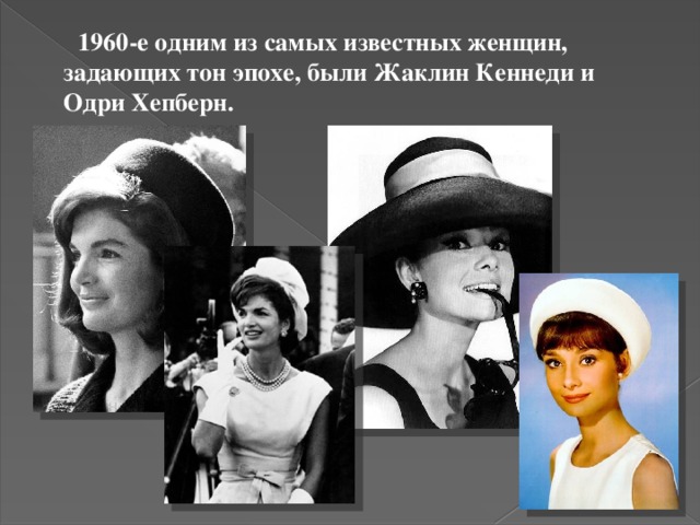  1960-е одним из самых известных женщин, задающих тон эпохе, были Жаклин Кеннеди и Одри Хепберн. 