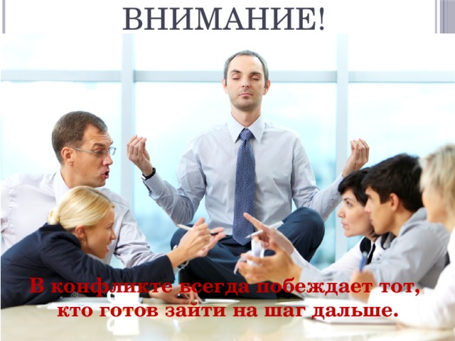 Благодарю за внимание!   В конфликте всегда побеждает тот, кто готов зайти на шаг дальше. 