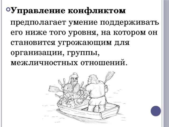 Управление конфликтом    предполагает умение поддерживать его ниже того уровня, на котором он становится угрожающим для организации, группы, межличностных отношений. 