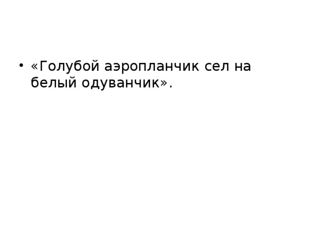 «Голубой аэропланчик сел на белый одуванчик». 