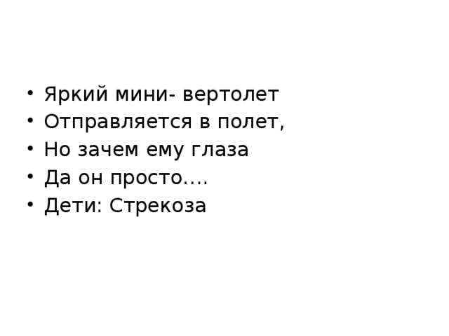 Яркий мини- вертолет Отправляется в полет, Но зачем ему глаза Да он просто…. Дети: Стрекоза 