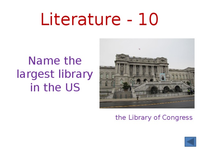 Literature - 10 Name the largest library in the US the Library of Congress 