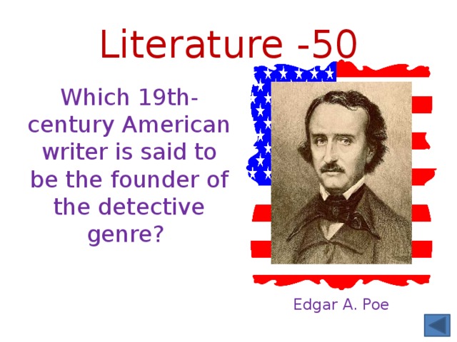 Literature -50 Which 19th-century American writer is said to be the founder of the detective genre? Edgar A. Poe 