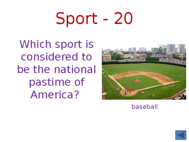 Sport - 20 Which sport is considered to be the national pastime of America? baseball 