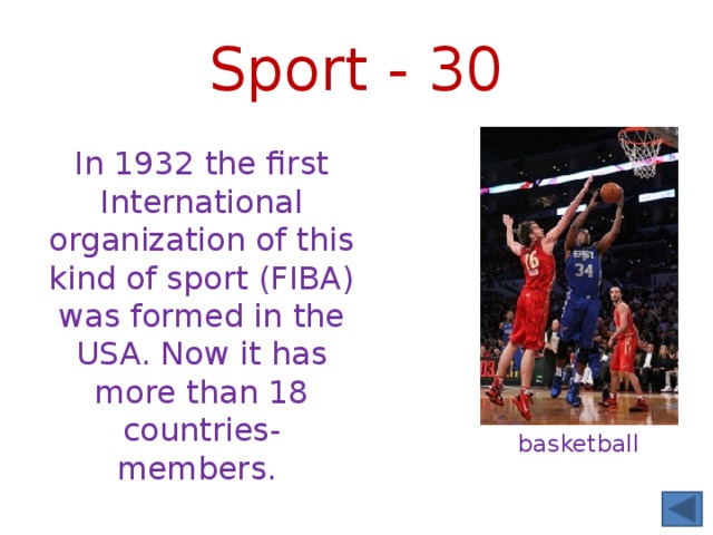 Sport - 30 In 1932 the first International organization of this kind of sport (FIBA) was formed in the USA. Now it has more than 18 countries-members. basketball 