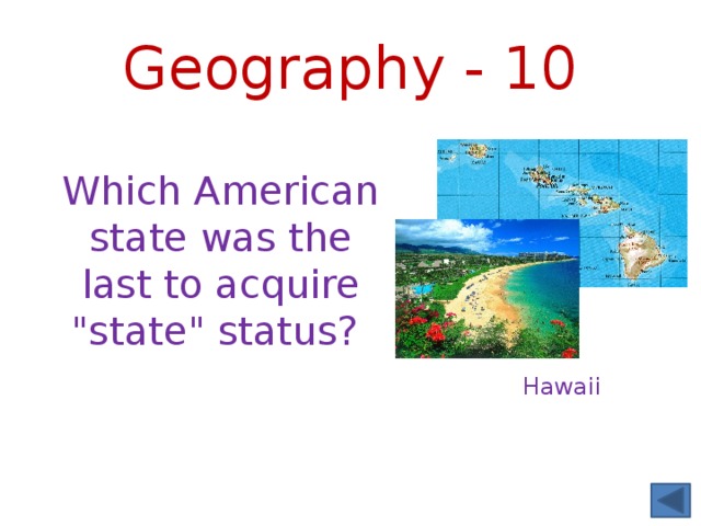 Geography - 10 Which American state was the last to acquire 
