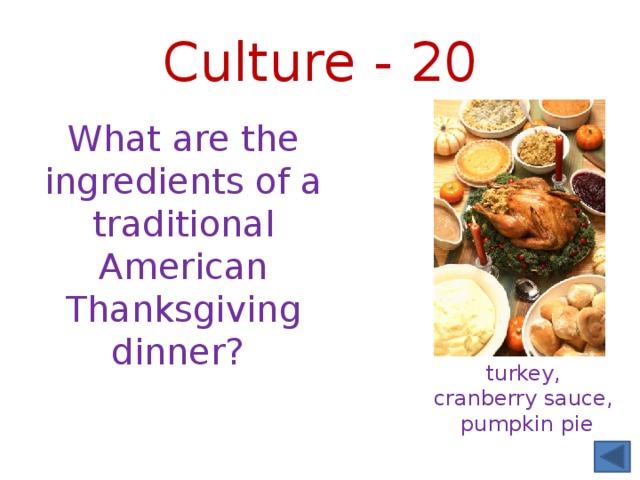 Culture - 20 What are the ingredients of a traditional American Thanksgiving dinner? turkey, cranberry sauce, pumpkin pie 
