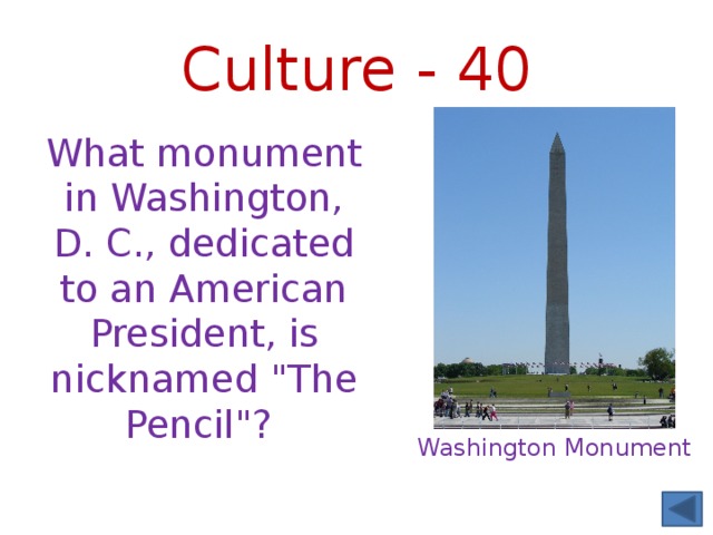 Culture - 40 What monument in Washington, D. C., dedicated to an American President, is nicknamed 