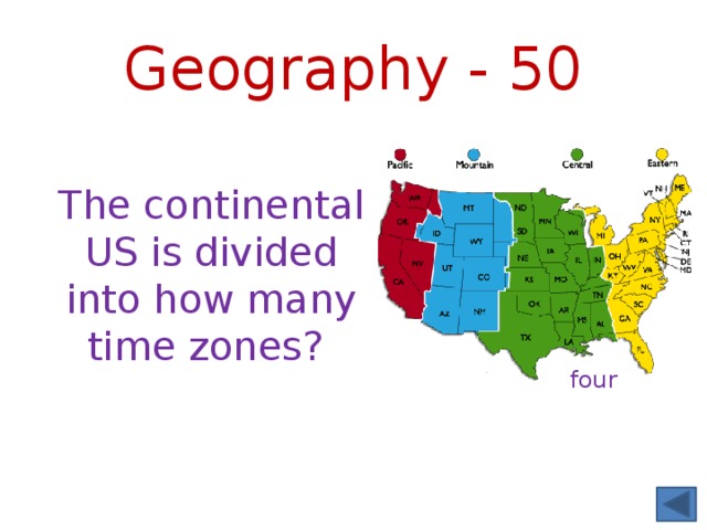 Geography - 50 The continental US is divided into how many time zones? four 