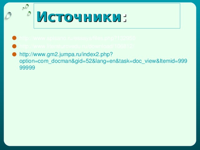 Источники : http://www.spisano.ru/essays/files.php?132950 http://www.literaturovedu.ru/download/106812/ http://www.gm2.jumpa.ru/index2.php?option=com_docman&gid=52&lang=en&task=doc_view&Itemid=99999999 