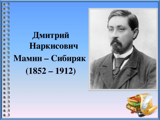  Дмитрий Наркисович Мамин – Сибиряк (1852 – 1912) 