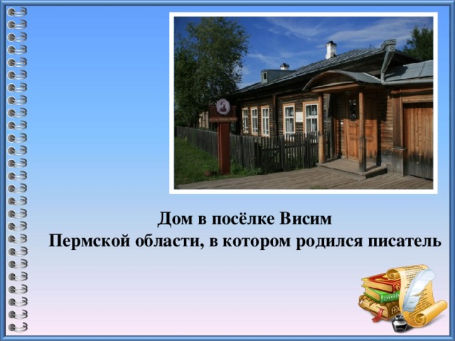  Дом в посёлке Висим Пермской области, в котором родился писатель  