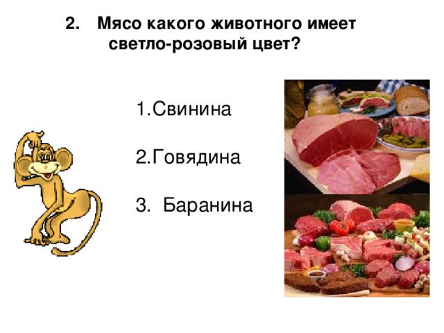  Мясо какого животного имеет  светло-розовый цвет? Свинина  Говядина  3. Баранина 