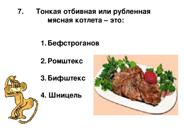  Тонкая отбивная или рубленная  мясная котлета – это: Бефстроганов  Ромштекс  Бифштекс  4. Шницель 
