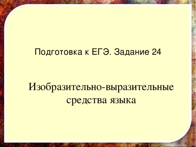 Подготовка к ЕГЭ. Задание 24 Изобразительно-выразительные средства языка 