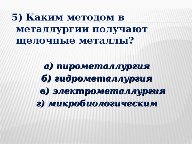 Щелочные металлы получают восстановлением. Каким методом в металлургии получают щелочные металлы. Пирометаллургия гидрометаллургия электрометаллургия. Способы получения металлов пирометаллургия. Способы получения металлов электрометаллургия.