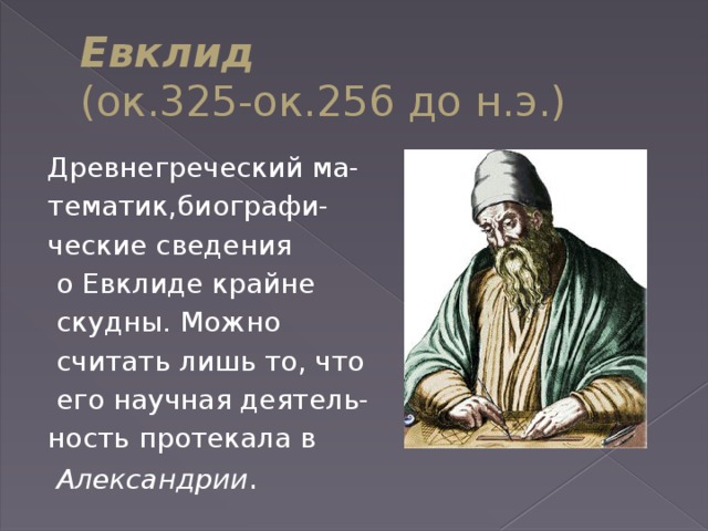 Евклид  (ок.325-ок.256 до н.э.) Древнегреческий ма- тематик,биографи- ческие сведения  о Евклиде крайне  скудны. Можно  считать лишь то, что  его научная деятель- ность протекала в  Александрии . 