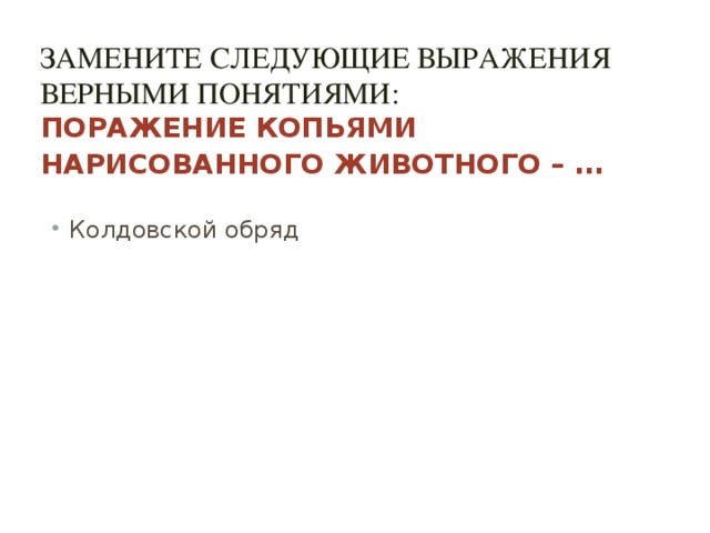 Замените следующие выражения верными понятиями:  Поражение копьями нарисованного животного – …